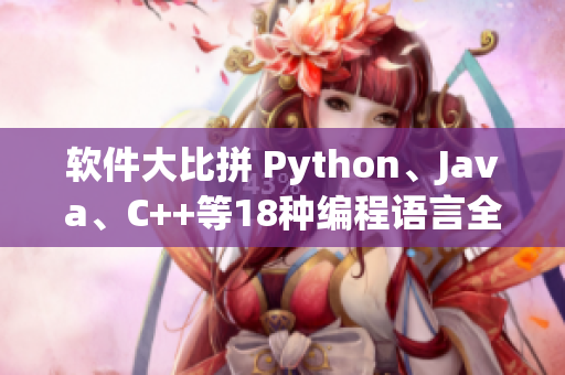 軟件大比拼 Python、Java、C++等18種編程語(yǔ)言全面對(duì)比