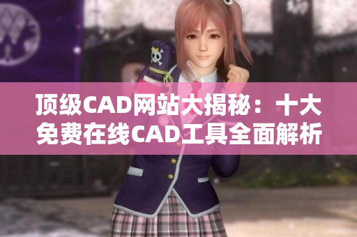 頂級(jí)CAD網(wǎng)站大揭秘：十大免費(fèi)在線CAD工具全面解析