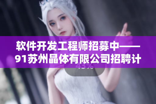 軟件開發(fā)工程師招募中——91蘇州晶體有限公司招聘計劃