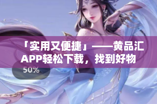 「實用又便捷」——黃品匯APP輕松下載，找到好物