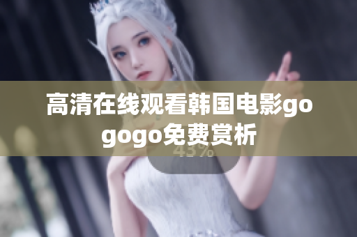 高清在線觀看韓國電影gogogo免費(fèi)賞析