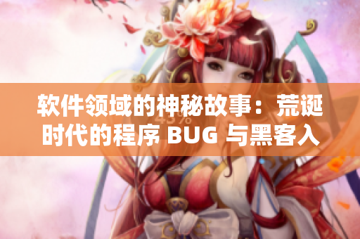 軟件領(lǐng)域的神秘故事：荒誕時代的程序 BUG 與黑客入侵