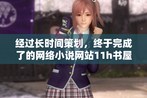 經(jīng)過長時(shí)間策劃，終于完成了的網(wǎng)絡(luò)小說網(wǎng)站11h書屋