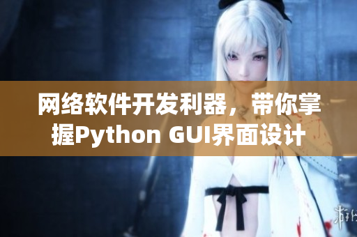 網(wǎng)絡(luò)軟件開發(fā)利器，帶你掌握Python GUI界面設(shè)計