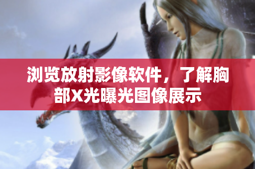 瀏覽放射影像軟件，了解胸部X光曝光圖像展示