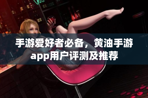 手游愛好者必備，黃油手游app用戶評測及推薦