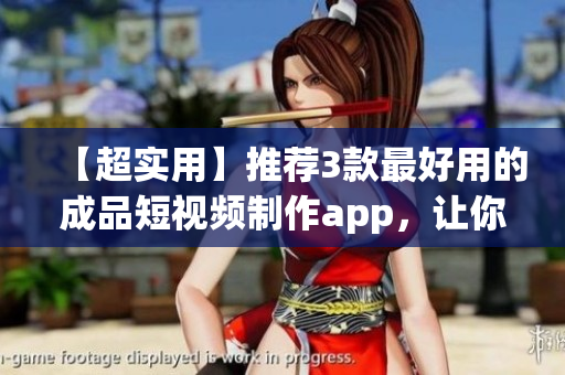 【超實用】推薦3款最好用的成品短視頻制作app，讓你制作出精美絕倫的短視頻！