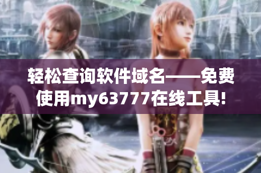 輕松查詢軟件域名——免費(fèi)使用my63777在線工具!