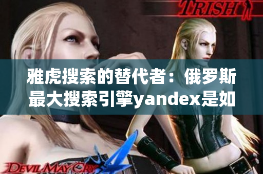 雅虎搜索的替代者：俄羅斯最大搜索引擎yandex是如何打造入口？