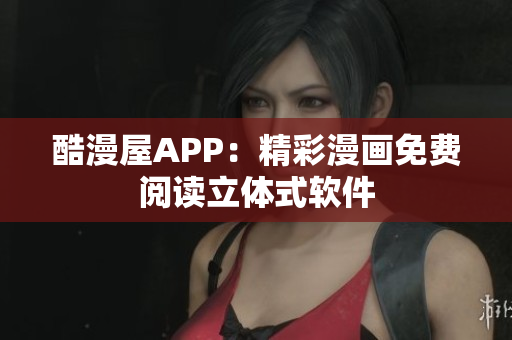酷漫屋APP：精彩漫畫免費(fèi)閱讀立體式軟件