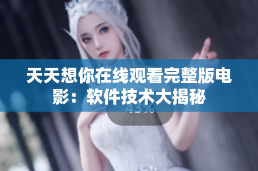 天天想你在線觀看完整版電影：軟件技術(shù)大揭秘