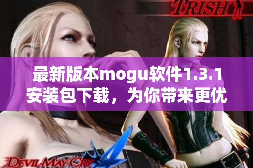 最新版本mogu軟件1.3.1安裝包下載，為你帶來更優(yōu)質的網絡交互體驗