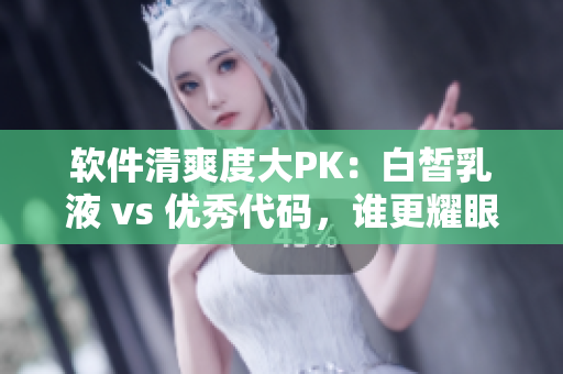 軟件清爽度大PK：白皙乳液 vs 優(yōu)秀代碼，誰更耀眼？