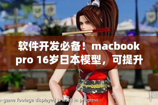 軟件開發(fā)必備！macbookpro 16歲日本模型，可提升生產(chǎn)力