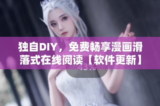 獨自DIY，免費暢享漫畫滑落式在線閱讀【軟件更新】