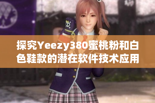 探究Yeezy380蜜桃粉和白色鞋款的潛在軟件技術(shù)應(yīng)用