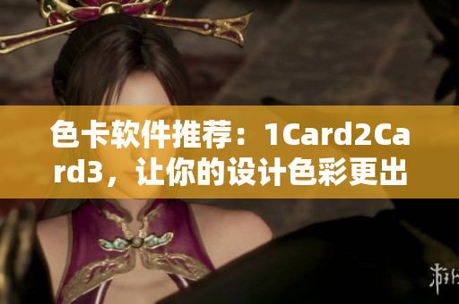 色卡軟件推薦：1Card2Card3，讓你的設(shè)計色彩更出眾