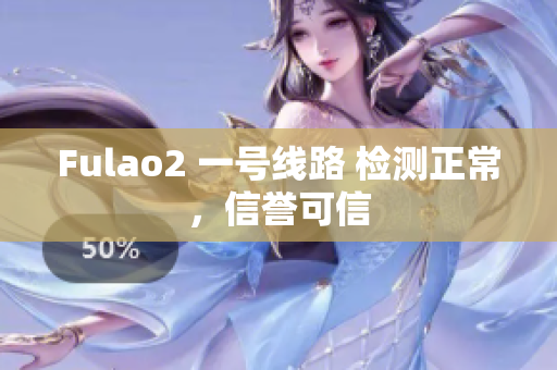 Fulao2 一號(hào)線路 檢測(cè)正常，信譽(yù)可信