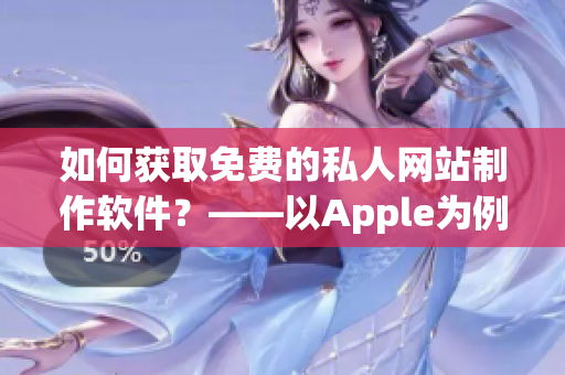 如何獲取免費的私人網(wǎng)站制作軟件？——以Apple為例