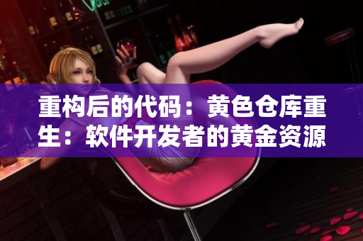 重構(gòu)后的代碼：黃色倉庫重生：軟件開發(fā)者的黃金資源庫