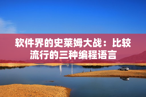 軟件界的史萊姆大戰(zhàn)：比較流行的三種編程語言