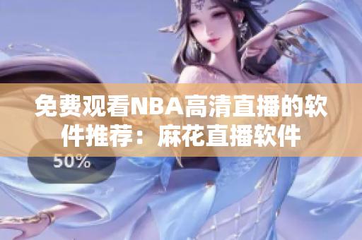 免費觀看NBA高清直播的軟件推薦：麻花直播軟件