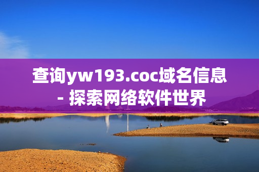 查詢yw193.coc域名信息 - 探索網(wǎng)絡(luò)軟件世界