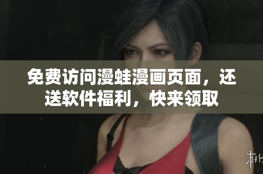 免費(fèi)訪問(wèn)漫蛙漫畫(huà)頁(yè)面，還送軟件福利，快來(lái)領(lǐng)取