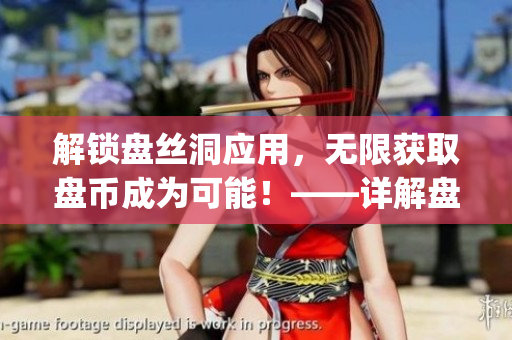 解鎖盤(pán)絲洞應(yīng)用，無(wú)限獲取盤(pán)幣成為可能！——詳解盤(pán)絲洞app破解方法