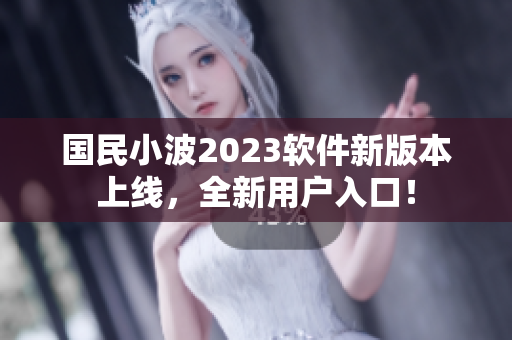 國(guó)民小波2023軟件新版本上線，全新用戶入口！