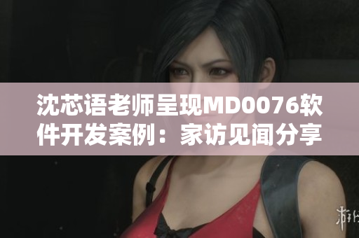 沈芯語老師呈現(xiàn)MD0076軟件開發(fā)案例：家訪見聞分享