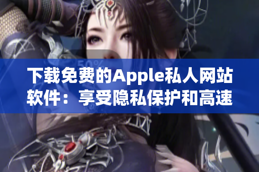下載免費的Apple私人網站軟件：享受隱私保護和高速瀏覽