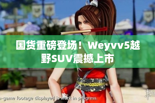 國(guó)貨重磅登場(chǎng)！Weyvv5越野SUV震撼上市