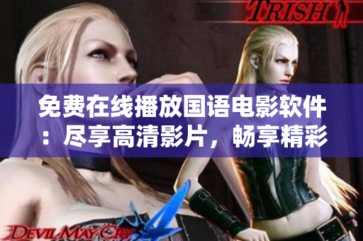 免費(fèi)在線播放國(guó)語電影軟件：盡享高清影片，暢享精彩視聽海量資源