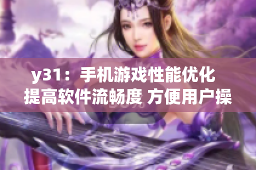 y31：手機(jī)游戲性能優(yōu)化  提高軟件流暢度 方便用戶操作