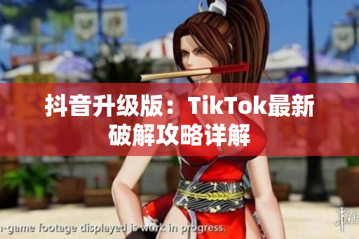抖音升級版：TikTok最新破解攻略詳解