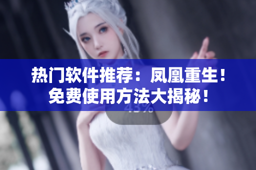 熱門軟件推薦：鳳凰重生！免費使用方法大揭秘！