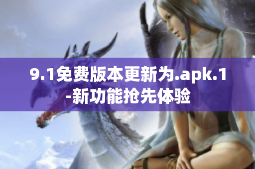 9.1免費(fèi)版本更新為.apk.1-新功能搶先體驗(yàn)