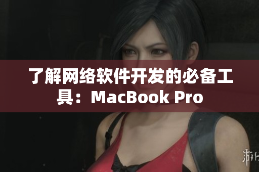 了解網(wǎng)絡(luò)軟件開(kāi)發(fā)的必備工具：MacBook Pro