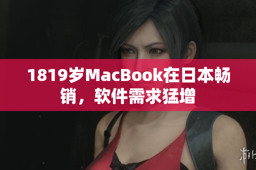 1819歲MacBook在日本暢銷，軟件需求猛增