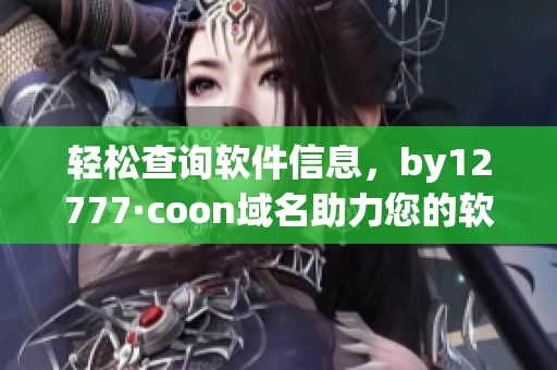 輕松查詢軟件信息，by12777·coon域名助力您的軟件開發(fā)探索