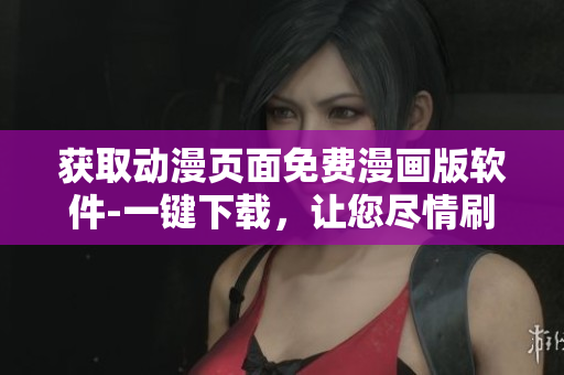 獲取動漫頁面免費漫畫版軟件-一鍵下載，讓您盡情刷漫畫
