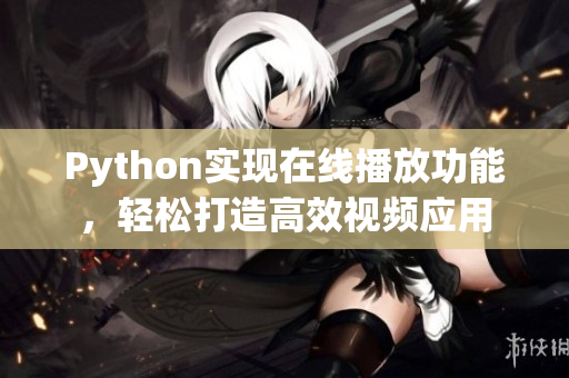 Python實現(xiàn)在線播放功能，輕松打造高效視頻應(yīng)用