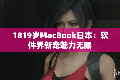 1819歲MacBook日本：軟件界新寵魅力無限