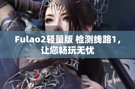 Fulao2輕量版 檢測線路1，讓您暢玩無憂
