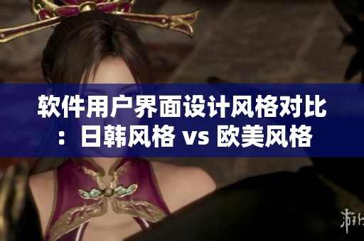 軟件用戶界面設計風格對比：日韓風格 vs 歐美風格
