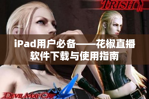 iPad用戶必備——花椒直播軟件下載與使用指南