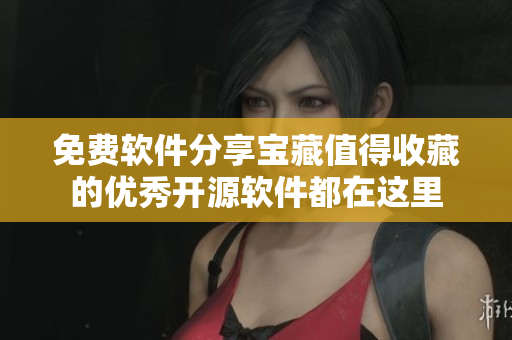 免費軟件分享寶藏值得收藏的優(yōu)秀開源軟件都在這里