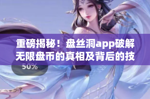 重磅揭秘！盤絲洞app破解無限盤幣的真相及背后的技術原理解析