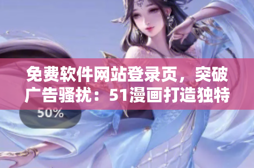 免費(fèi)軟件網(wǎng)站登錄頁，突破廣告騷擾：51漫畫打造獨(dú)特體驗(yàn)！